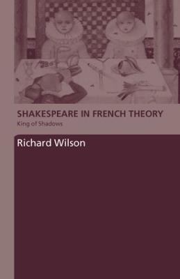 Shakespeare in French Theory: King of Shadows - Richard Wilson - cover