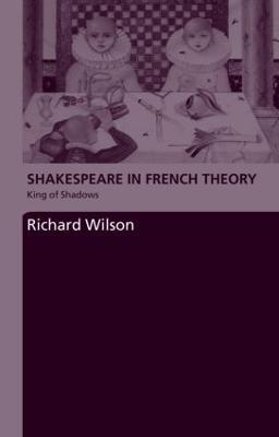 Shakespeare in French Theory: King of Shadows - Richard Wilson - cover