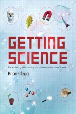 Getting Science: The Teacher's Guide to Exciting and Painless Primary School Science - Brian Clegg - cover