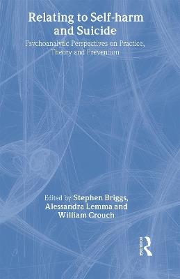 Relating to Self-Harm and Suicide: Psychoanalytic Perspectives on Practice, Theory and Prevention - cover