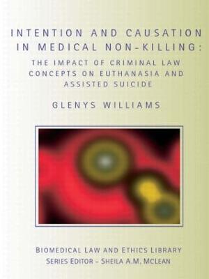 Intention and Causation in Medical Non-Killing: The Impact of Criminal Law Concepts on Euthanasia and Assisted Suicide - Glenys Williams - cover