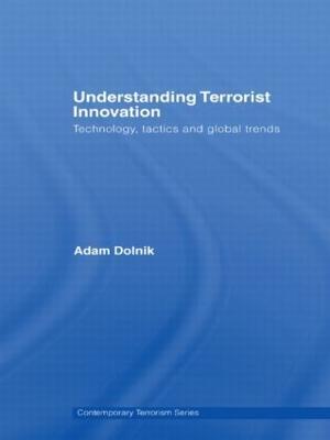 Understanding Terrorist Innovation: Technology, Tactics and Global Trends - Adam Dolnik - cover