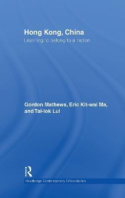 Hong Kong, China: Learning to belong to a nation - Gordon Mathews,Eric Ma,Tai-Lok Lui - cover
