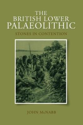 The British Lower Palaeolithic: Stones in Contention - John McNabb - cover