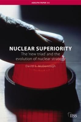 Nuclear Superiority: The 'New Triad' and the Evolution of American Nuclear Strategy - David S. McDonough - cover