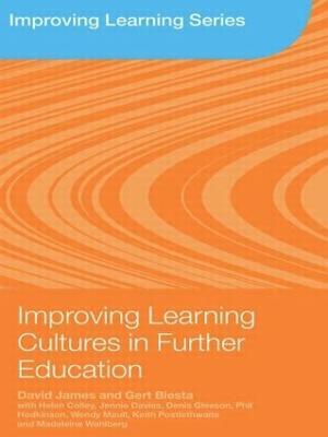 Improving Learning Cultures in Further Education - David James,Gert Biesta - cover