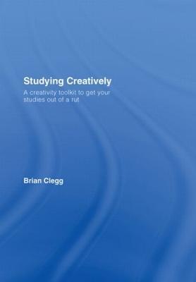 Studying Creatively: A Creativity Toolkit to Get Your Studies Out of a Rut - Brian Clegg - cover