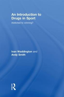 An Introduction to Drugs in Sport: Addicted to Winning? - Ivan Waddington,Andy Smith - cover