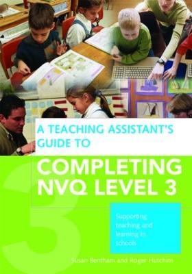 A Teaching Assistant's Guide to Completing NVQ Level 3: Supporting Teaching and Learning in Schools - Susan Bentham,Roger Hutchins - cover
