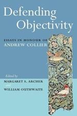Defending Objectivity: Essays in Honour of Andrew Collier