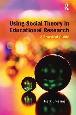 Using Social Theory in Educational Research: A Practical Guide - Mark Dressman - cover