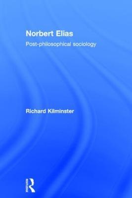 Norbert Elias: Post-Philosophical Sociology - Richard Kilminster - cover