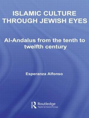 Islamic Culture Through Jewish Eyes: Al-Andalus from the Tenth to Twelfth Century - Esperanza Alfonso - cover