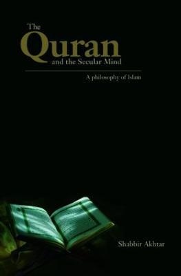 The Quran and the Secular Mind: A Philosophy of Islam - Shabbir Akhtar - cover