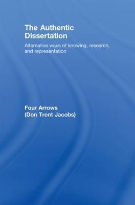The Authentic Dissertation: Alternative Ways of Knowing, Research and Representation - Donald Trent Jacobs - cover