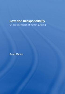 Law and Irresponsibility: On the Legitimation of Human Suffering - Scott Veitch - cover