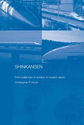 Shinkansen: From Bullet Train to Symbol of Modern Japan - Christopher Hood - cover