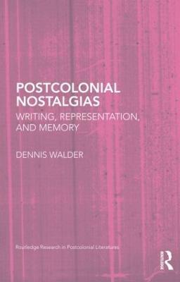 Postcolonial Nostalgias: Writing, Representation and Memory - Dennis Walder - cover