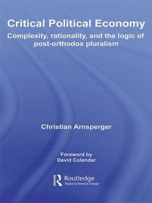 Critical Political Economy: Complexity, Rationality, and the Logic of Post-Orthodox Pluralism - Christian Arnsperger - cover