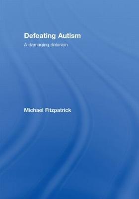 Defeating Autism: A Damaging Delusion - Michael Fitzpatrick - cover