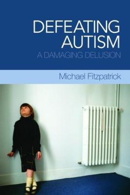 Defeating Autism: A Damaging Delusion - Michael Fitzpatrick - cover