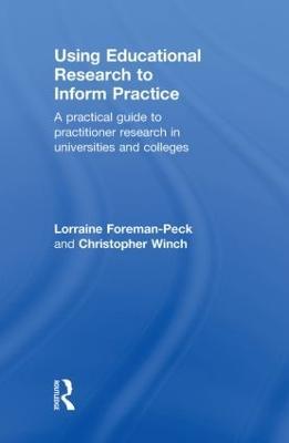 Using Educational Research to Inform Practice: A Practical Guide to Practitioner Research in Universities and Colleges - Lorraine Foreman-Peck,Christopher Winch - cover