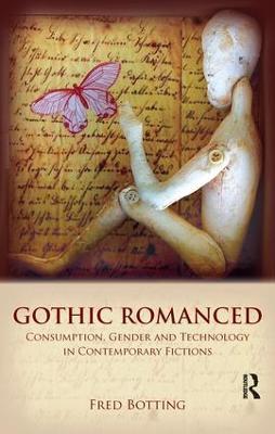 Gothic Romanced: Consumption, Gender and Technology in Contemporary Fictions - Fred Botting - cover