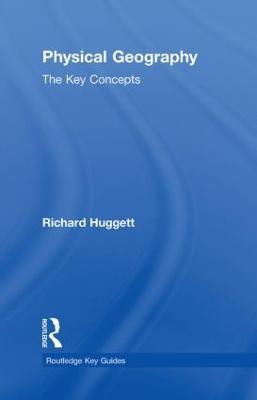 Physical Geography: The Key Concepts - Richard John Huggett - cover