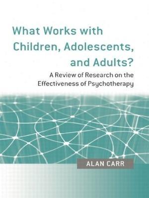 What Works with Children, Adolescents, and Adults?: A Review of Research on the Effectiveness of Psychotherapy - Alan Carr - cover