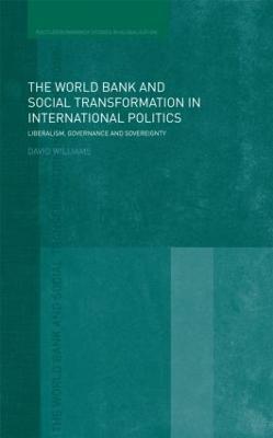 The World Bank and Social Transformation in International Politics: Liberalism, Governance and Sovereignty - David Williams - cover
