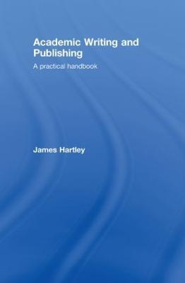 Academic Writing and Publishing: A Practical Handbook - James Hartley - cover