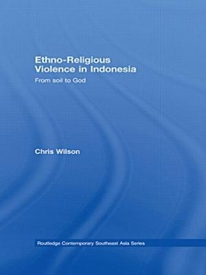 Ethno-Religious Violence in Indonesia: From Soil to God - Chris Wilson - cover