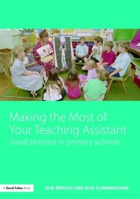 Making the Most of Your Teaching Assistant: Good Practice in Primary Schools - Sue Briggs,Sue Cunningham - cover