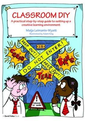 Classroom DIY: A Practical Step-by-Step Guide to Setting up a Creative Learning Environment - Maija Leimanis-Wyatt - cover