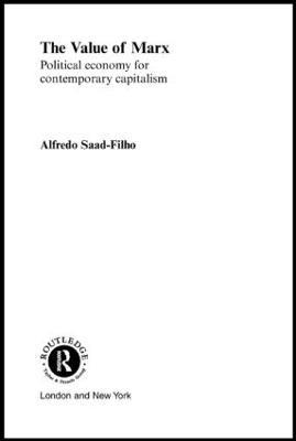 The Value of Marx: Political Economy for Contemporary Capitalism - Alfredo Saad Filho - cover
