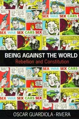 Being Against the World: Rebellion and Constitution - Oscar Guardiola-Rivera - cover