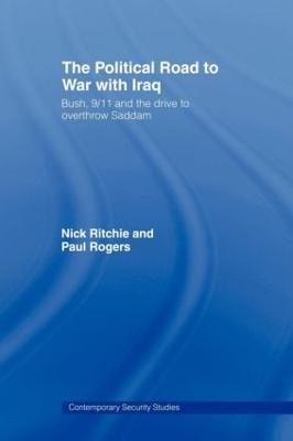 The Political Road to War with Iraq: Bush, 9/11 and the Drive to Overthrow Saddam - Nick Ritchie,Paul Rogers - cover