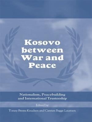 Kosovo between War and Peace: Nationalism, Peacebuilding and International Trusteeship - cover