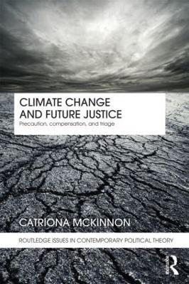 Climate Change and Future Justice: Precaution, Compensation and Triage - Catriona McKinnon - cover