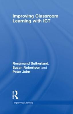 Improving Classroom Learning with ICT - Rosamund Sutherland,Susan Robertson,Peter John - cover