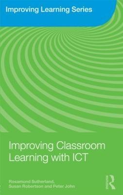 Improving Classroom Learning with ICT - Rosamund Sutherland,Susan Robertson,Peter John - cover
