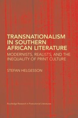 Transnationalism in Southern African Literature: Modernists, Realists, and the Inequality of Print Culture - Stefan Helgesson - cover