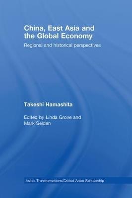 China, East Asia and the Global Economy: Regional and Historical Perspectives - Takeshi Hamashita - cover