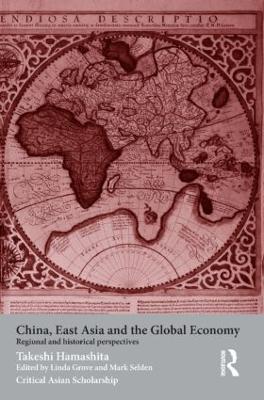 China, East Asia and the Global Economy: Regional and Historical Perspectives - Takeshi Hamashita - cover