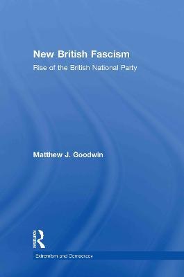 New British Fascism: Rise of the British National Party - Matthew Goodwin - cover