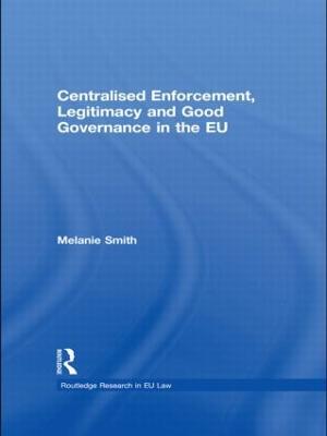 Centralised Enforcement, Legitimacy and Good Governance in the EU - Melanie Smith - cover