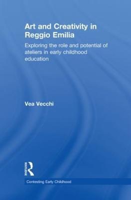 Art and Creativity in Reggio Emilia: Exploring the Role and Potential of Ateliers in Early Childhood Education - Vea Vecchi - cover
