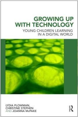Growing Up With Technology: Young Children Learning in a Digital World - Lydia Plowman,Christine Stephen,Joanna McPake - cover