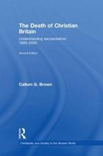The Death of Christian Britain: Understanding Secularisation, 1800–2000