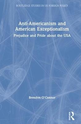 Anti-Americanism and American Exceptionalism: Prejudice and Pride about the USA - Brendon O'Connor - cover